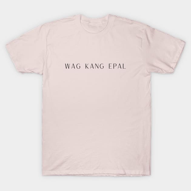 Pinay OFW Tagalog statement: wag kang epal T-Shirt by CatheBelan